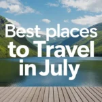 Best Places to Travel in July